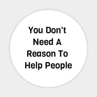 You Don't Need A Reason To Help People Magnet